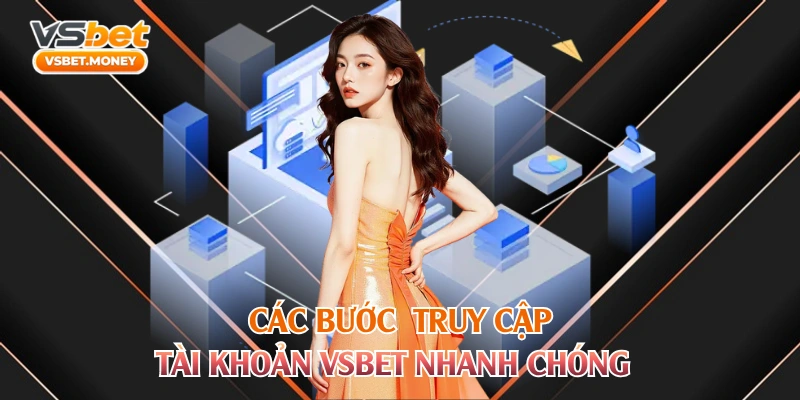 Các bước truy cập tài khoản VSBET nhanh chóng