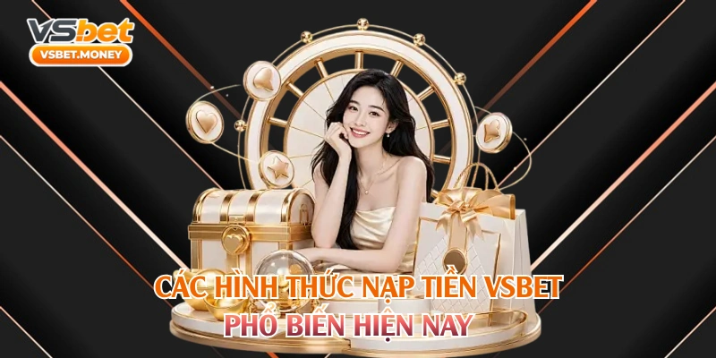 Các hình thức nạp tiền VSBET phổ biến hiện nay