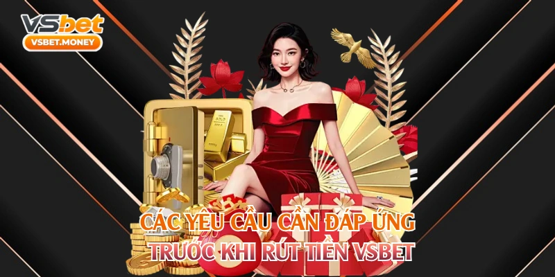 Các yêu cầu cần đáp ứng trước khi rút tiền VSBET
