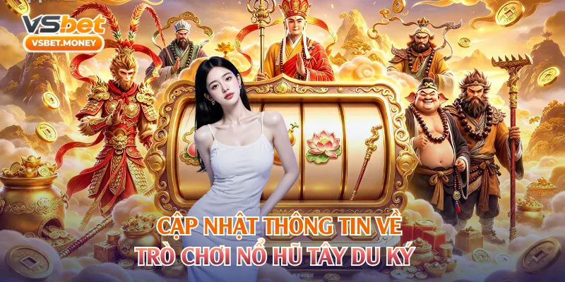 Cập nhật thông tin về trò chơi nổ hũ Tây Du Ký