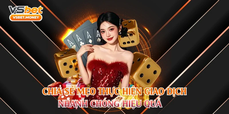 Chia sẻ mẹo thực hiện giao dịch nhanh chóng hiệu quả