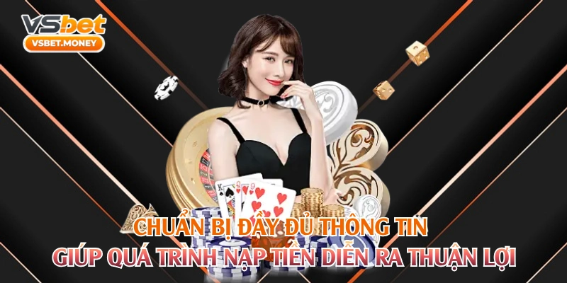 Chuẩn bị đầy đủ thông tin giúp quá trình nạp tiền diễn ra thuận lợi