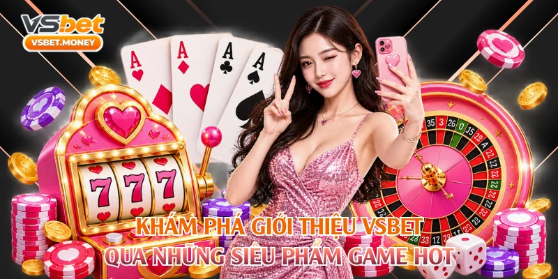 Khám phá giới thiệu VSBET qua những siêu phẩm game hot