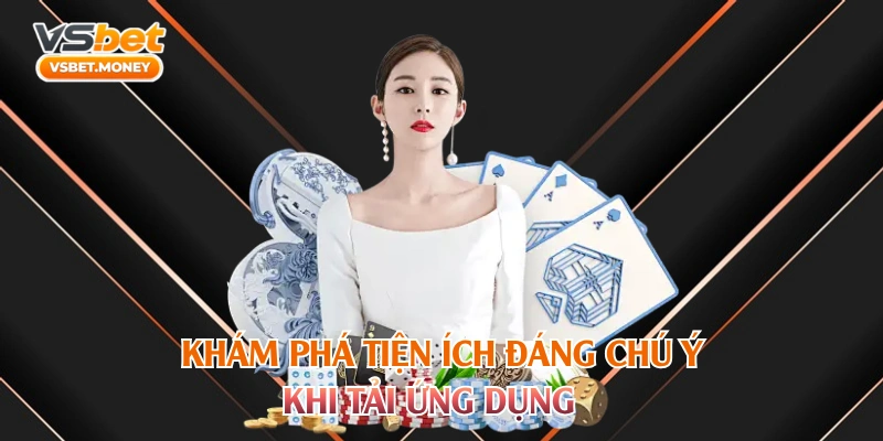 Khám phá tiện ích đáng chú ý khi tải ứng dụng