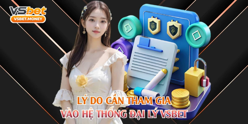 Lý do cần tham gia vào hệ thống đại lý VSBET