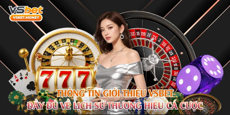 Thông tin giới thiệu VSBET đầy đủ về lịch sử thương hiệu cá cược