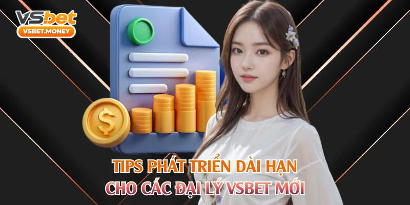 Tips phát triển dài hạn cho các đại lý VSBET mới
